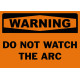 Warning Do Not Watch The Arc Safety Sign